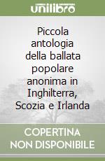 Piccola antologia della ballata popolare anonima in Inghilterra, Scozia e Irlanda libro