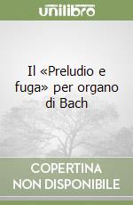 Il «Preludio e fuga» per organo di Bach libro