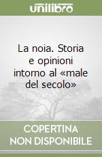 La noia. Storia e opinioni intorno al «male del secolo»