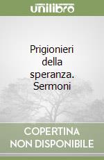 Prigionieri della speranza. Sermoni