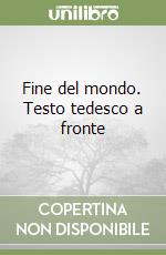 Fine del mondo. Testo tedesco a fronte