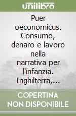 Puer oeconomicus. Consumo, denaro e lavoro nella narrativa per l'infanzia. Inghilterra, 1740-1820