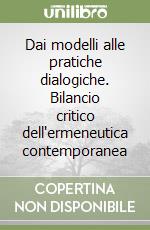 Dai modelli alle pratiche dialogiche. Bilancio critico dell'ermeneutica contemporanea libro