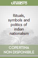 Rituals, symbols and politics of indian nationalism