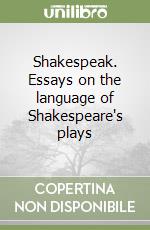 Shakespeak. Essays on the language of Shakespeare's plays libro