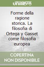 Forme della ragione storica. La filosofia di Ortega y Gasset come filosofia europea