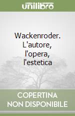 Wackenroder. L'autore, l'opera, l'estetica