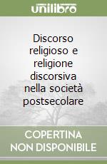 Discorso religioso e religione discorsiva nella società postsecolare