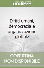 Diritti umani, democrazia e organizzazione globale libro