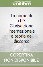 In nome di chi? Giurisdizione internazionale e teoria del discorso