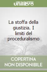 La stoffa della giustizia. I limiti del proceduralismo libro