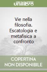 Vie nella filosofia. Escatologia e metafisica a confronto libro