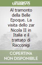 Al tramonto della Belle Epoque. La visita dello zar Nicola II in Italia e il trattato di Racconigi