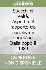 Specchi di realtà. Aspetti del rapporto tra narrativa e società in Italia dopo il 1989 libro