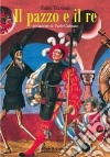 Il pazzo e il re. Riduzione teatrale liberamente tratta da «Il Napoleone di Notting Hill» di Gilbert Keith Chesterton libro