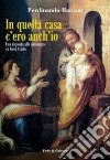 In quella casa c'ero anch'io. Una risposta alle menzogne su Gesù Cristo libro di Rancan Ferdinando