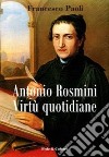 Antonio Rosmini. Virtù quotidiane libro