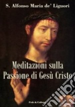 Meditazioni sulla passione di Gesù Cristo libro