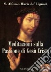 Meditazioni sulla passione di Gesù Cristo libro