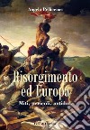 Risorgimento ed Europa. Miti, pericoli, antidoti libro di Pellicciari Angela