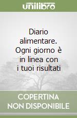 Diario alimentare. Ogni giorno è in linea con i tuoi risultati libro