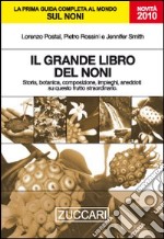 Il grande libro del noni. Storia, botanica, composizione, impieghi, aneddoti su questo frutto straordinario