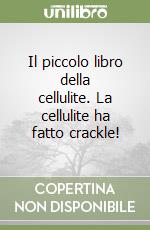 Il piccolo libro della cellulite. La cellulite ha fatto crackle!