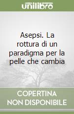 Asepsi. La rottura di un paradigma per la pelle che cambia