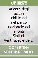 Atlante degli uccelli nidificanti nel parco nazionale dei monti Sibillini. Venti specie per capire il parco libro