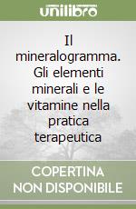 Il mineralogramma. Gli elementi minerali e le vitamine nella pratica terapeutica libro