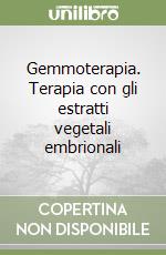 Gemmoterapia. Terapia con gli estratti vegetali embrionali