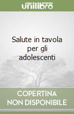 Salute in tavola per gli adolescenti libro