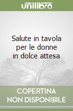 Salute in tavola per le donne in dolce attesa libro