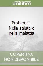 Probiotici. Nella salute e nella malattia libro