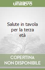 Salute in tavola per la terza età libro