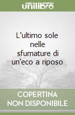 L'ultimo sole nelle sfumature di un'eco a riposo libro