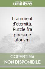 Frammenti d'eternità. Puzzle fra poesia e aforismi libro