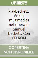 PlayBeckett. Visioni multimediali nell'opera di Samuel Beckett. Con CD-ROM libro