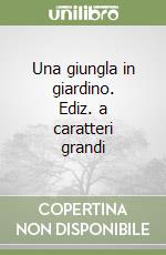 Una giungla in giardino. Ediz. a caratteri grandi libro