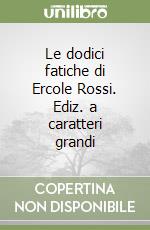 Le dodici fatiche di Ercole Rossi. Ediz. a caratteri grandi libro
