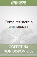 Come resistere a una ragazza libro