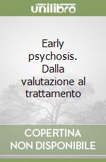 Early psychosis. Dalla valutazione al trattamento