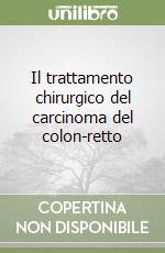 Il trattamento chirurgico del carcinoma del colon-retto libro