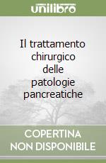 Il trattamento chirurgico delle patologie pancreatiche libro