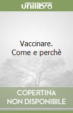 Vaccinare. Come e perchè