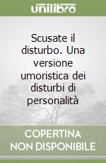 Scusate il disturbo. Una versione umoristica dei disturbi di personalità libro