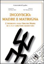 Inconscio: madre e matrigna. L'archetipo della grande madre ed il suo carattere elementare libro