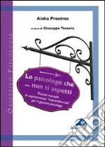 Lo psicologo che... non ti aspetti. Piccolo manuale di sopravvivenza «imprenditoriale» per il giovane psicologo libro