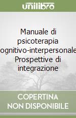 Manuale di psicoterapia cognitivo-interpersonale. Prospettive di integrazione libro