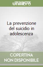 La prevenzione del suicidio in adolescenza libro